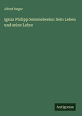 Cover: Ignaz Philipp Semmelweiss - Antigonos Verlag