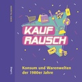 Cover: Kaufrausch. Konsum und Warenwelten der 1980er Jahre. - Verlag Ludwig