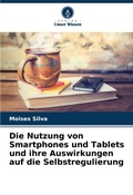 Cover: Die Nutzung von Smartphones und Tablets und ihre Auswirkungen auf die Selbstregulierung - Verlag Unser Wissen