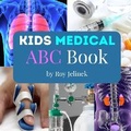 Cover: Kids Medical ABC Books- Medical Terms for Kids, Medical ABC Book for Kids, ABC Medical Book for Kids - Little Galileo Books