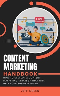 Enlarge image Cover: Content Marketing Handbook - How To Develop A Content Marketing Strategy That Will Help Your Business Grow - Royce Publishing
