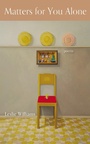 Cover: Matters for You Alone - Slant Books
