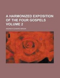 Enlarge image Cover: A Harmonized Exposition of the Four Gospels (Volume 2) - Rarebooksclub.com