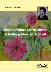 Abbildung von: Einmal freiere Lüfte atmen: Schellings Idee der Freiheit - Angelika Lenz Verlag