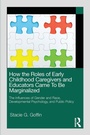 Cover: How the Roles of Early Childhood Caregivers and Educators Came To Be Marginalized - Routledge