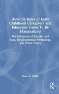 Cover: How the Roles of Early Childhood Caregivers and Educators Came To Be Marginalized - Routledge