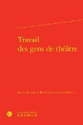 Cover: Travail Des Gens de Theatre - Classiques Garnier