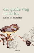 Cover: Der gro&szlig;e Weg ist torlos. Das Zen des Mumonkan - Reclam