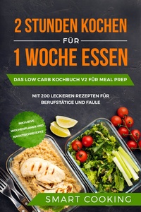 Abbildung von: 2 Stunden kochen für 1 Woche essen: Das Low Carb Kochbuch V2 für Meal Prep - mit 200 leckeren Rezepten für Berufstätige und Faule inklusive Wochenplaner und Nachtischrezepte - edition JT