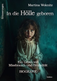 Abbildung von: In die Hölle geboren - Ein Leben voll Missbrauch und Brutalität - Biografie - Erinnerungen - Verlag DeBehr