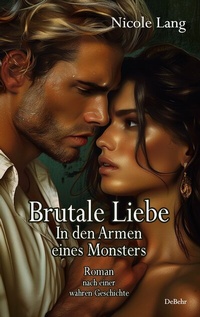 Abbildung von: Brutale Liebe - In den Armen eines Monsters - Roman nach einer wahren Geschichte - Verlag DeBehr