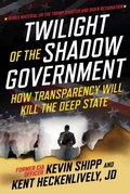 Cover: Twilight of the Shadow Government - Skyhorse Publishing