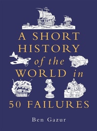 Abbildung von: A Short History of the World in 50 Failures - O Mara Books Ltd.
