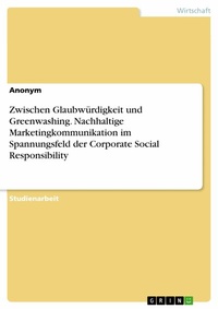 Abbildung von: Zwischen Glaubwürdigkeit und Greenwashing. Nachhaltige Marketingkommunikation im Spannungsfeld der Corporate Social Responsibility - GRIN Verlag