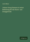 Cover: Johann Georg Hamann in seiner Bedeutung f&uuml;r die Sturm- und Drangperiode - Antigonos Verlag