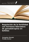 Cover: Regulaci&oacute;n de la fertilidad con hormona liberadora de gonadotropina en b&uacute;falas - Ediciones Nuestro Conocimiento
