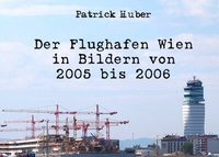 Abbildung von: Der Flughafen Wien in Bildern von 2005 bis 2006 - epubli
