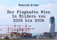 Abbildung von: Der Flughafen Wien in Bildern von 2005 bis 2006 - epubli