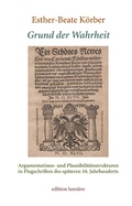 Cover: Grund der Wahrheit. Argumentations- und Plausibilit&auml;tsstrukturen in Flugschriften des sp&auml;teren 16. Jahrhunderts - edition lumi&egrave;re
