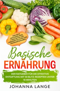Abbildung von: Basische Ernährung: Der Ratgeber für die effektive Entgiftung mit 50 Blitz-Rezepten unter 10 Minuten - Inklusive Wochenplaner, 7 Tage Detox-Kur, Lebensmittellisten und Nährwertangaben - edition JT
