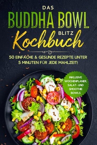 Abbildung von: Das Buddha Bowl Blitz Kochbuch: 50 einfache & gesunde Rezepte unter 5 Minuten für jede Mahlzeit! - Inklusive Wochenplaner, Salat- und Smoothie Bowls - edition JT