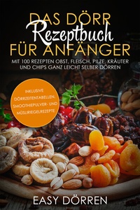 Abbildung von: Das Dörr Rezeptbuch für Anfänger: Mit 100 Rezepten Obst, Fleisch, Pilze, Kräuter und Chips ganz leicht selber dörren - inklusive Dörrzeitentabellen, Smoothiepulver- und Müsliriegelrezepte - edition JT