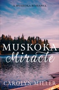Cover: Muskoka Miracle (Muskoka Shores, #7) - Carolyn Miller