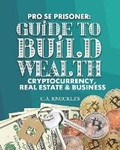 Cover: Pro Se Prisoner Guide to Build Wealth Cryptocurrency, Real Estate & Business - Freebird Publishers