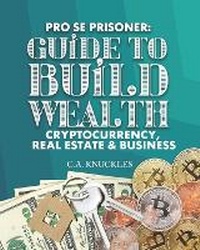 Enlarge image Cover: Pro Se Prisoner Guide to Build Wealth Cryptocurrency, Real Estate & Business - Freebird Publishers