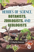 Cover: HEROES OF SCIENCE. BOTANISTS, ZOOLOGISTS, AND GEOLOGISTS - Double 9 Books LLP