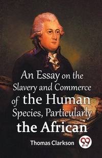 Abbildung von: An Essay On The Slavery And Commerce Of The Human Species Particularly The African (Edition2023) - Double 9 Books LLP