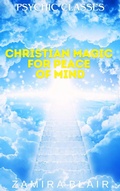 Cover: Christian Magic for Peace of Mind (Psychic Classes, #12) - Zamira Blair