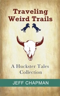 Cover: Traveling Weird Trails: A Huckster Tales Collection - Jeff Chapman