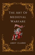Cover: The Art of Medieval Warfare: Strategies, Tactics, and Weapons of the Battlefield - Works Publishing