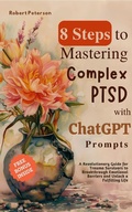 Cover: 8 Steps to Mastering Complex PTSD with ChatGPT Prompts: A Revolutionary Guide for Trauma Survivors to Breakthrough Emotional Barriers and Unlock a Fulfilling Life - LEGENDARY EDITIONS