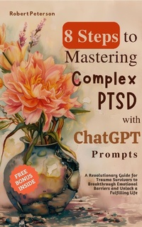 Enlarge image Cover: 8 Steps to Mastering Complex PTSD with ChatGPT Prompts: A Revolutionary Guide for Trauma Survivors to Breakthrough Emotional Barriers and Unlock a Fulfilling Life - LEGENDARY EDITIONS