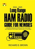 Cover: 2024 - 2025  Long Range Ham Radio Guide for Newbies - Robert D. Brown
