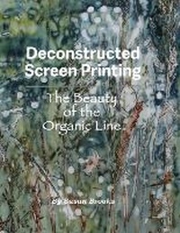 Enlarge image Cover: Deconstructed Screen Printing - Susan M. Brooks