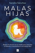 Cover: Malas hijas: Repara el vinculo con tu madre para reescribir tu historia y convertirte en una adulta libre / Bad Daughters - Ediciones B, SA