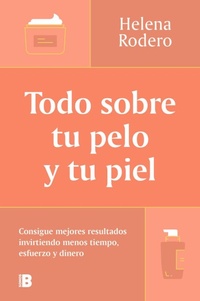 Abbildung von: Todo sobre tu pelo y tu piel: Consigue mejores resultados invirtiendo menos tiempo / Everything You Need to Know about Your Hair and Your Skin - Ediciones B, SA