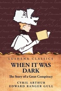 Cover: When It Was Dark The Story of a Great Conspiracy - Lushena Books