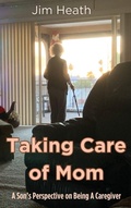 Cover: Taking Care of Mom - Jim Heath