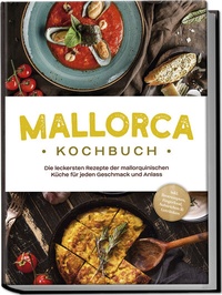 Abbildung von: Mallorca Kochbuch: Die leckersten Rezepte der mallorquinischen Küche für jeden Geschmack und Anlass - inkl. Brotrezepten, Fingerfood, Aufstrichen & Getränken - Edition Lunerion
