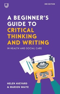 Enlarge image Cover: A Beginner's Guide to Critical Thinking and Writing in Health and Social Care, 3e - Open University Press