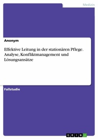 Abbildung von: Effektive Leitung in der stationären Pflege. Analyse, Konfliktmanagement und Lösungsansätze - GRIN Verlag