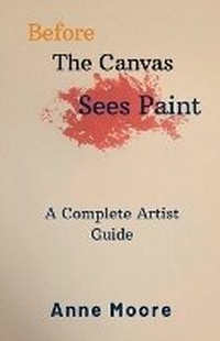 Enlarge image Cover: Before The Canvas Sees Paint - Anne Moore