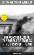 Cover: The Guns of Europe, The Forest of Swords & The Hosts of the Air: The World War Trilogy - Musaicum Books