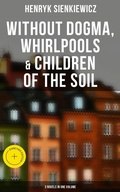 Cover: Without Dogma, Whirlpools & Children of the Soil: 3 Novels in one Volume - Musaicum Books
