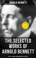 Cover: The Selected Works of Arnold Bennett: Essays, Personal Development Books & Articles - Musaicum Books