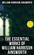 Cover: The Essential Works of William Harrison Ainsworth - Musaicum Books